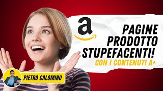 Come creare delle pagine prodotto stupefacenti su Amazon con contenuti A+  procedura passo passo