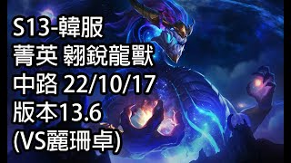 S13-韓服 菁英 翱銳龍獸 中路 22/10/17 版本13.6(VS麗珊卓)