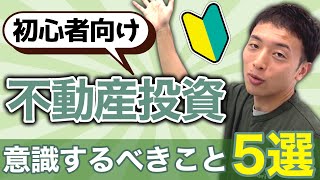 【初心者向け】不動産投資を始めたてのときに意識すべきこと5選