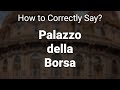 How to Correctly Pronounce Palazzo della Borsa (Genoa, Italy)