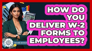 How Do You Deliver W-2 Forms To Employees?