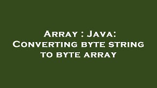 Array : Java: Converting byte string to byte array