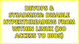 DevOps & SysAdmins: Disable hyperthreading from within Linux (no access to BIOS) (12 Solutions!!)