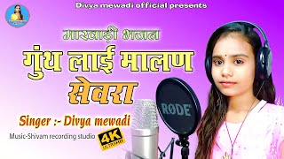 गुंथ लाई मालण सेवरा || सिंगर दिव्या मेवाड़ी || Marwadi desi bhajan