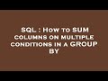 SQL : How to SUM columns on multiple conditions in a GROUP BY