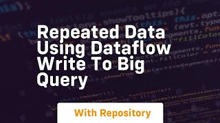 repeated data using dataflow write to big query