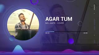 Agar Tum Mil Jaate - Cover Song | Old Song New Version Hindi | Hindi Song | Romantic Song | Ashwani