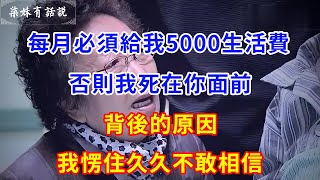 每月必須給我5000生活費，否則我死在你面前，背後的原因，我愣住久久不敢相信 | 柒妹有話說