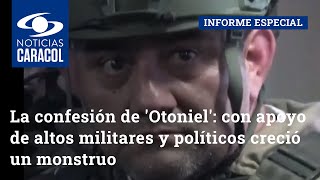 La confesión de 'Otoniel': con apoyo de altos militares y políticos creció un monstruo