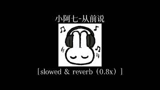 小阿七-从前说［Slowed ＆ Reverb（0.8x）］降调