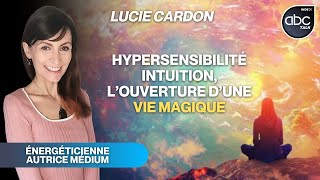 Entre Hypersensibilité et Intuition, l'ouverture d'une vie magique - Lucie CARDON