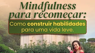 MINDFULNESS PARA RECOMEÇAR: COMO CONSTRUIR HABILIDADES PARA UMA VIDA LEVE - ATENÇÃO PLENA