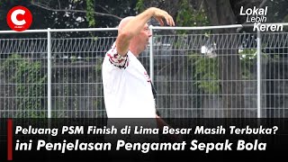 Peluang PSM Finish di Lima Besar Masih Terbuka? ini Penjelasan Pengamat Sepak Bola