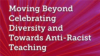 Moving beyond celebrating diversity and towards anti-racist teaching