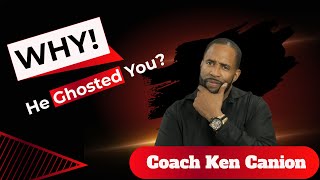 why he ghosted you || coach ken canion