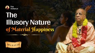 The Illusory Nature of Material Happiness | Srila Prabhupada | SB 1.5.17-18