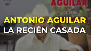 Antonio Aguilar - La Recién Casada (Audio Oficial)