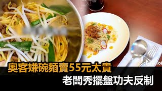 奧客嫌碗麵賣55元太貴！麵攤老闆秀「550元規格」擺盤功夫反制－全民話燒