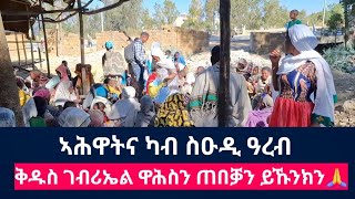 🛑 ኣሕዋትና ካብ ስዑዲ ዓረብ ብስራታዊ መልኣክ ቅዱስ ገብሪኤል ዋሕስን ጠበቓን ይኹንክን🙏❤