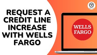 How to Request a Credit Line Increase With Wells Fargo