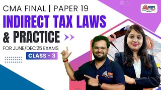 Indirect Tax Laws \u0026 Practice - Class 3 | For CMA Final June/Dec 25 Exams | MEPL