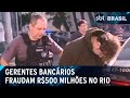 Gerentes de banco são presos em fraude que movimentou R$ 500 milhões no Rio | SBT Brasil (13/06/24)