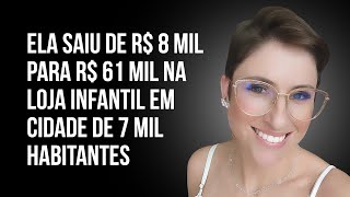 Ela saiu de R$ 8 MIL para R$ 61 MIL na LOJA INFANTIL em cidade de 7 MIL HABITANTES