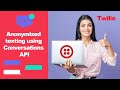 Twilio Conversational API for Omni-channel Anonymized Texting Thread