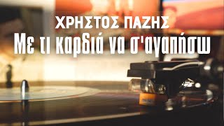 ΧΡΗΣΤΟΣ ΠΑΖΗΣ - ΜΕ ΤΙ ΚΑΡΔΙΑ ΝΑ Σ'ΑΓΑΠΗΣΩ