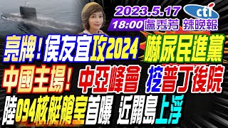 【盧秀芳辣晚報】亮牌!侯友宜攻2024 嚇尿民進黨!中國主場!中亞峰會 挖普丁後院!陸094核艇艙室首曝 近關島上浮!G7仇中 環時重砲:不會有好果子吃! 20230517完整版@中天新聞CtiNews