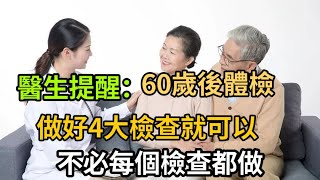 【乐厨怡妈】 醫生提醒：60歲後體檢，做好4大檢查就可以，不必每個檢查都做  。