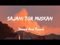 Sajani Tor Muskan Slowed And Reverb Cg Song Slowed And Reverb New Cg Lofi Song 2023