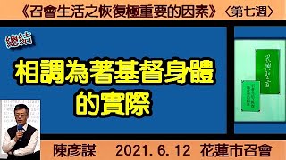 【陳彥謀「《 相調為著基督身體的實際》晨興聖言『召會生活之恢復極重要的因素』第七週」】2021. 6.12 花蓮市召會