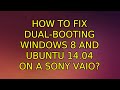 Ubuntu: How to fix dual-booting Windows 8 and Ubuntu 14.04 on a Sony Vaio? (2 Solutions!!)