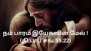 நம் பாரம் இயேசுவின் மேல் !                    Let us cast our burden on Jesus !