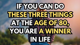 If you can still do these three things at the age of 80, you are a winner in life.