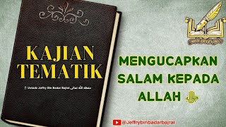 (Bag. 1 ) MENGUCAPKAN SALAM KEPADA ALLAH ﷻ :  Ustadz Jeffry Bajrai حفظه الله