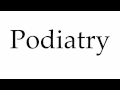 How to Pronounce Podiatry