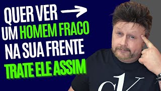 QUER VER um HOMEM FRACO trate ele deste jeito | como fazer um homem sofrer