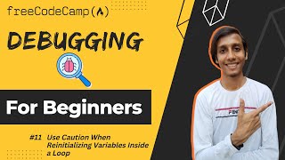 L11 - Use Caution When Reinitializing Variables Inside a Loop | Debugging | freeCodeCamp