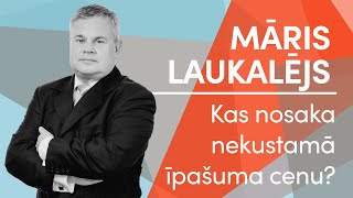 Māris Laukalējs. Kas nosaka nekustamā īpašuma cenu?