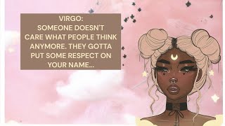 ♍️VIRGO:”SOMEONE DOESN’T CARE WHAT PEOPLE THINK 🤔 ANYMORE. THEY GOTTA PUT SOME RESPECT ON YOUR NAME…