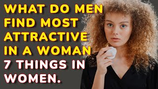 What Do Men Find Most Attractive In A Woman - 7 Things That Men Find Unattractive In A Woman!
