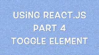 Using React.js v0.12 - Part 4/8 - Toggling Elements