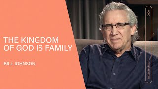 The Kingdom of God is Family - Bill Johnson | Video Blog