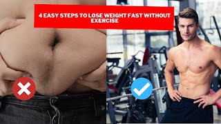 4 Easy Steps To  LOSE WEIGHT FAST WITHOUT EXERCISE