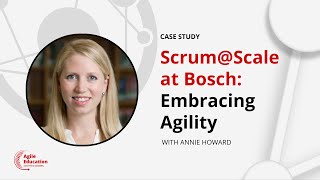 Scrum@Scale at Bosch: Embracing Agility w/ Annie Howard (Scrum@Scale Case Study)