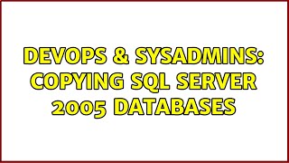 DevOps & SysAdmins: Copying SQL Server 2005 Databases (3 Solutions!!)