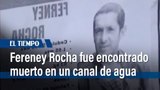 Ferney Rocha fue encontrado muerto en un canal de agua | El Tiempo