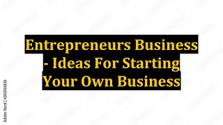 Entrepreneurs Business - Ideas For Starting Your Own Business